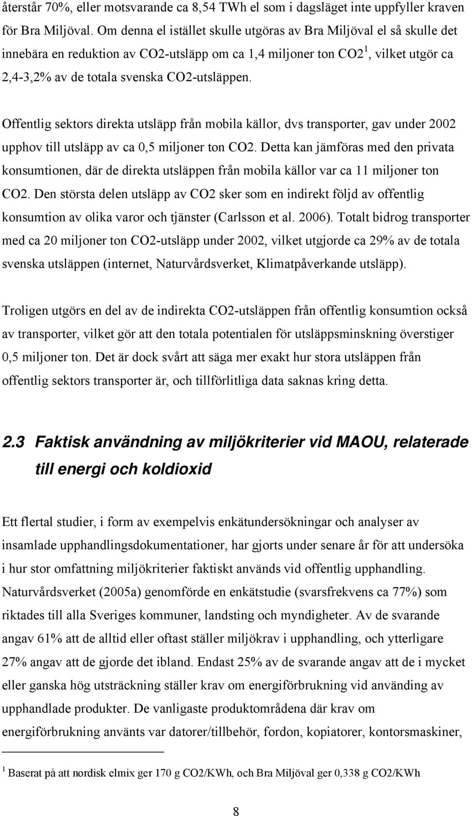 Offentlig sektors direkta utsläpp från mobila källor, dvs transporter, gav under 2002 upphov till utsläpp av ca 0,5 miljoner ton CO2.