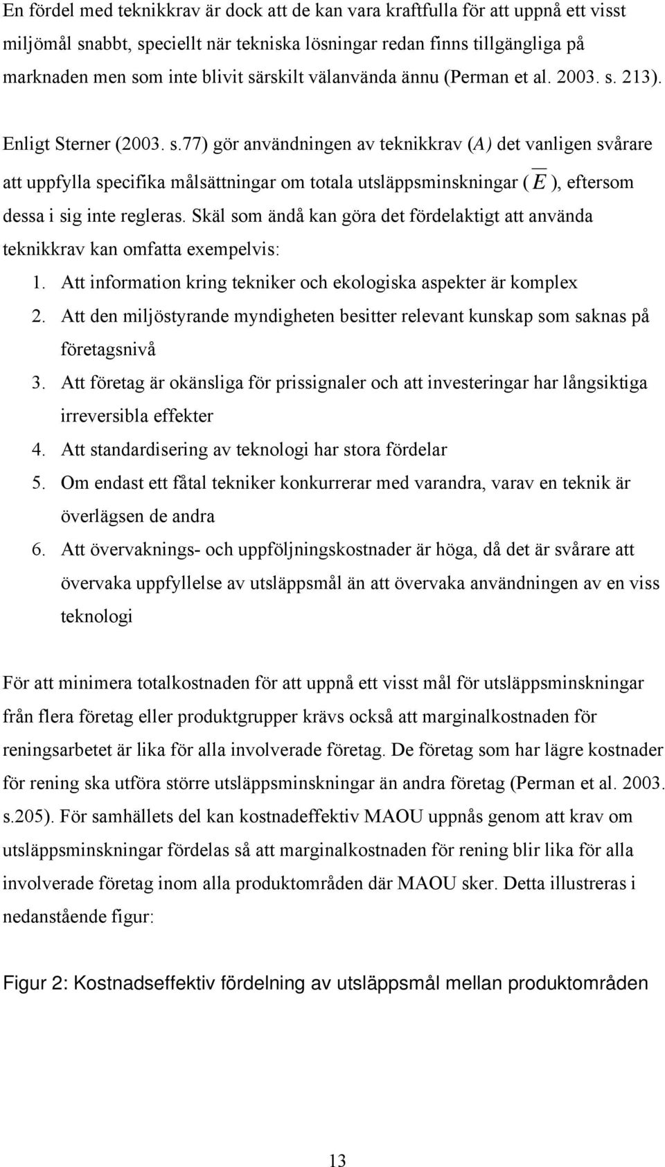 213). Enligt Sterner (2003. s.77) gör användningen av teknikkrav (A) det vanligen svårare att uppfylla specifika målsättningar om totala utsläppsminskningar ( E ), eftersom dessa i sig inte regleras.