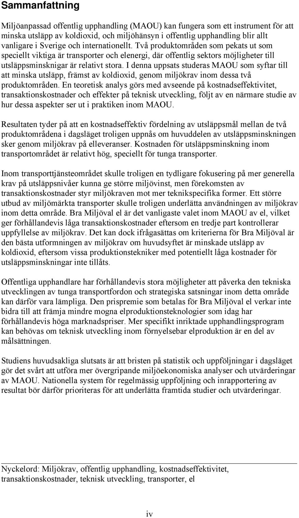 I denna uppsats studeras MAOU som syftar till att minska utsläpp, främst av koldioxid, genom miljökrav inom dessa två produktområden.