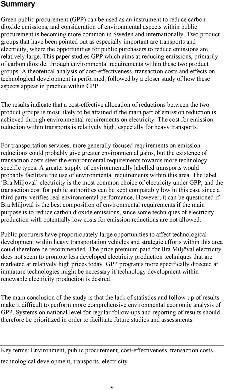 Two product groups that have been pointed out as especially important are transports and electricity, where the opportunities for public purchasers to reduce emissions are relatively large.