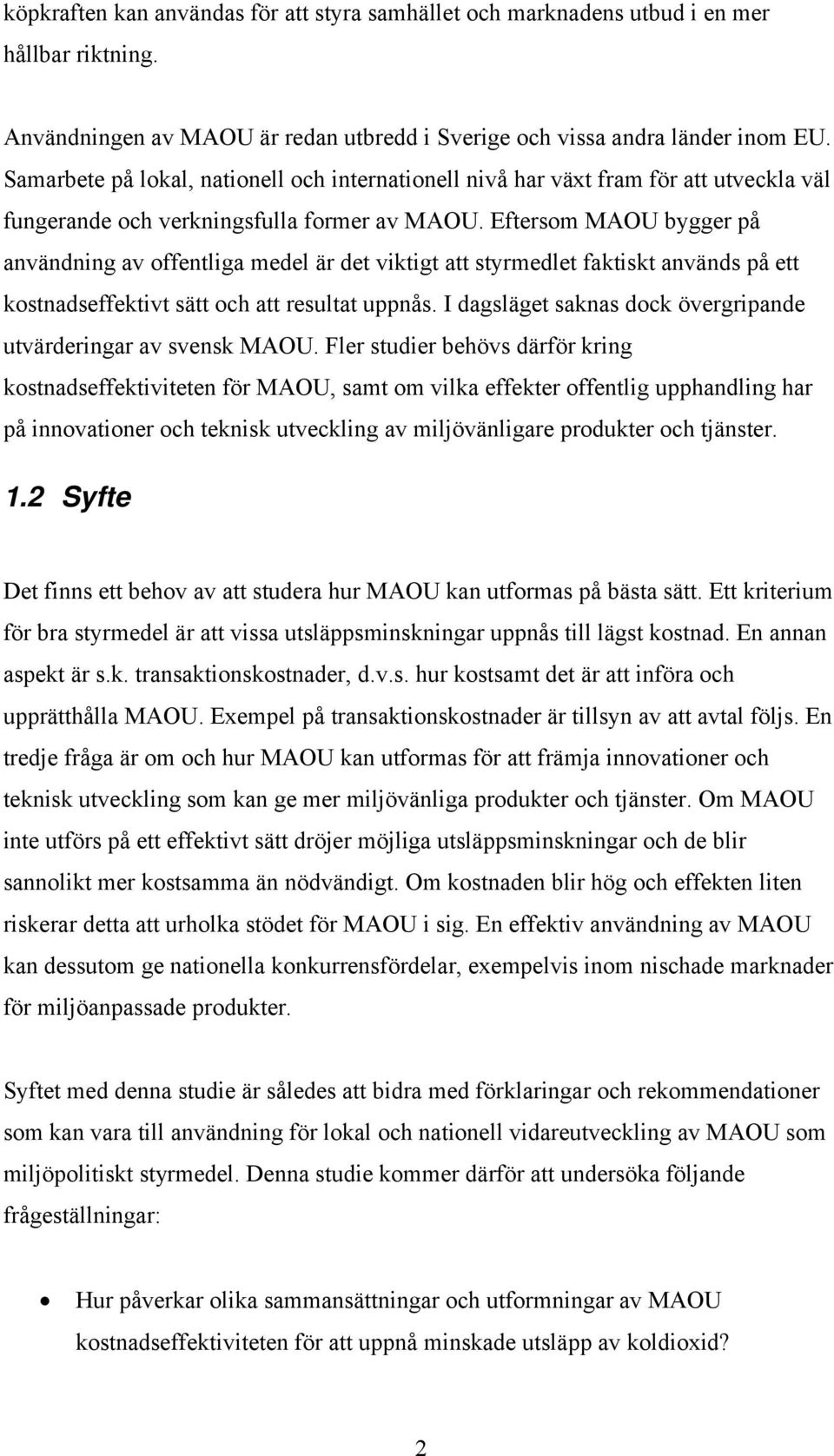 Eftersom MAOU bygger på användning av offentliga medel är det viktigt att styrmedlet faktiskt används på ett kostnadseffektivt sätt och att resultat uppnås.