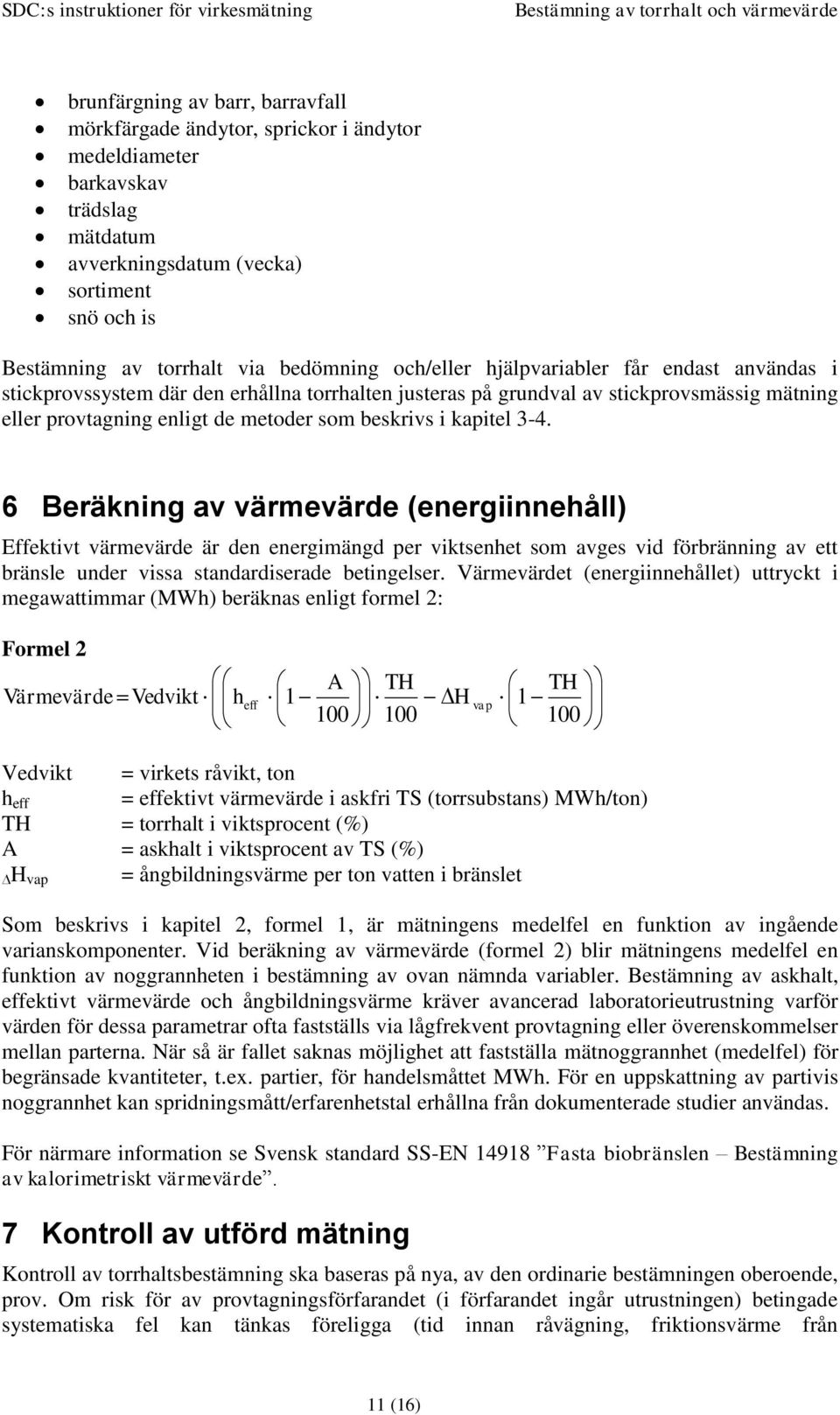 3-4. 6 Beräkning av värmevärde (energiinnehåll) Effektivt värmevärde är den energimängd per viktsenhet som avges vid förbränning av ett bränsle under vissa standardiserade betingelser.