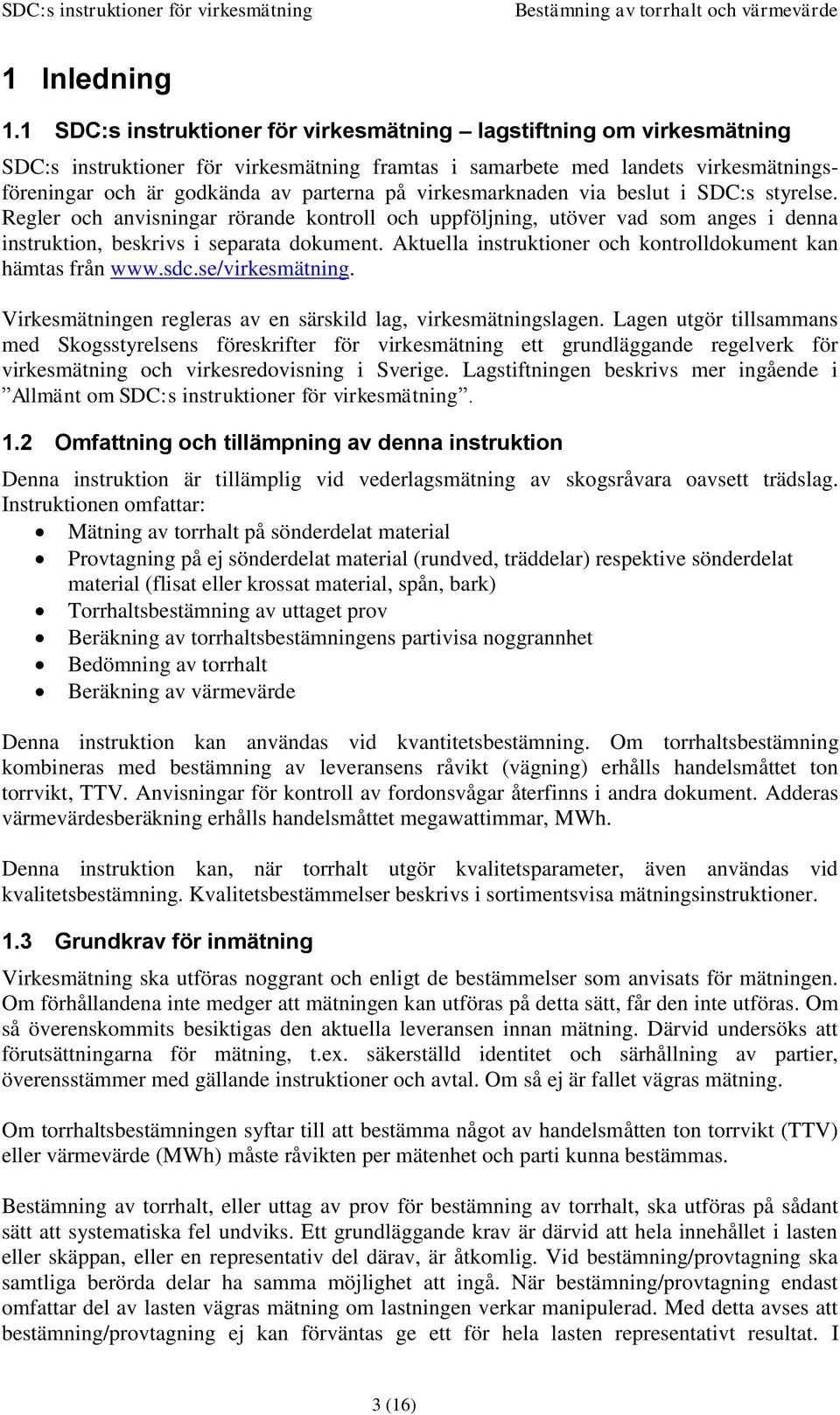 virkesmarknaden via beslut i SDC:s styrelse. Regler och anvisningar rörande kontroll och uppföljning, utöver vad som anges i denna instruktion, beskrivs i separata dokument.