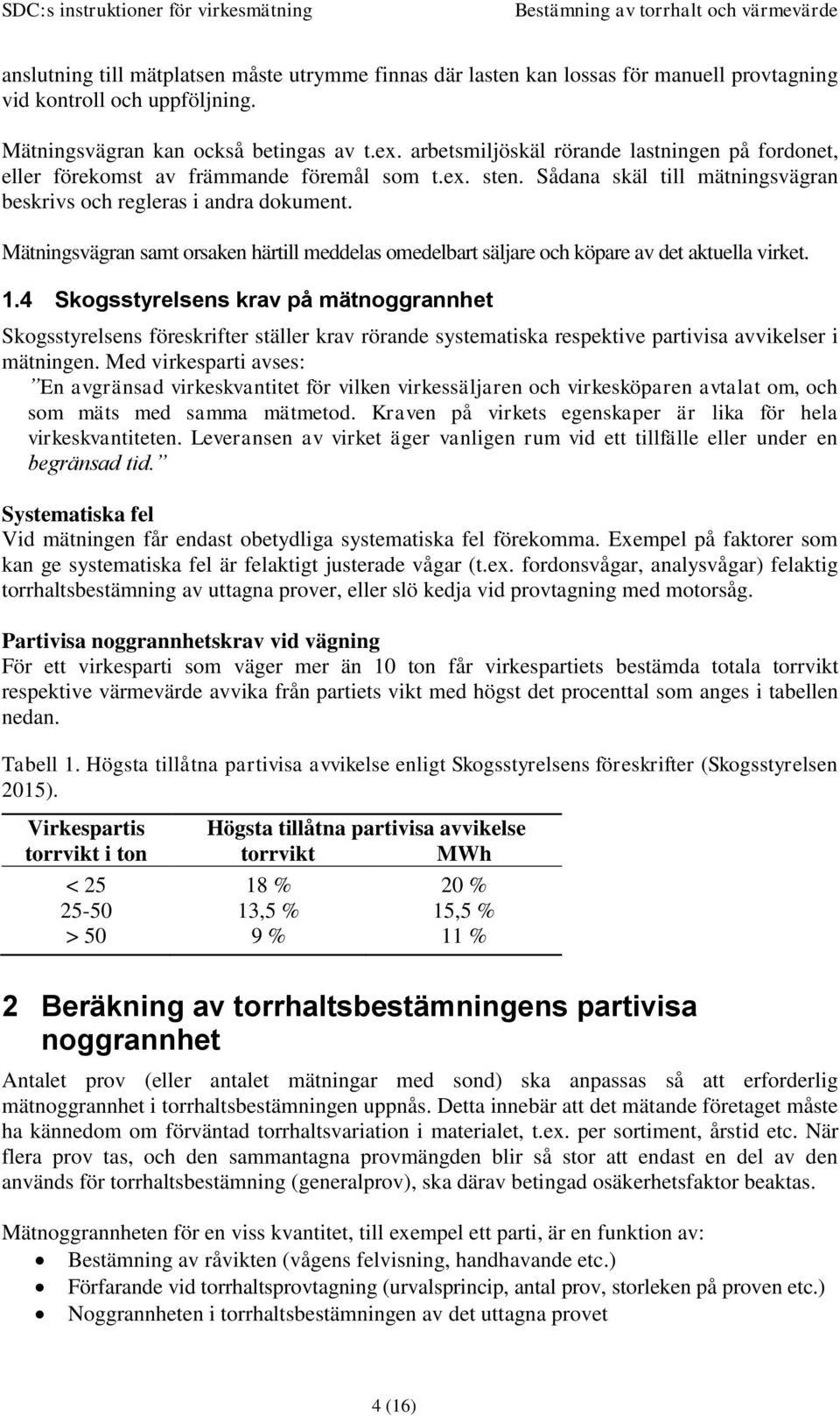 Mätningsvägran samt orsaken härtill meddelas omedelbart säljare och köpare av det aktuella virket. 1.