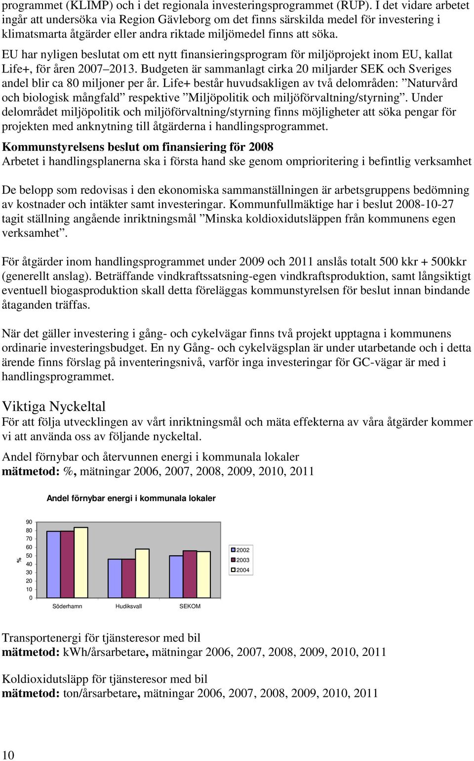 EU har nyligen beslutat om ett nytt finansieringsprogram för miljöprojekt inom EU, kallat Life+, för åren 2007 2013.