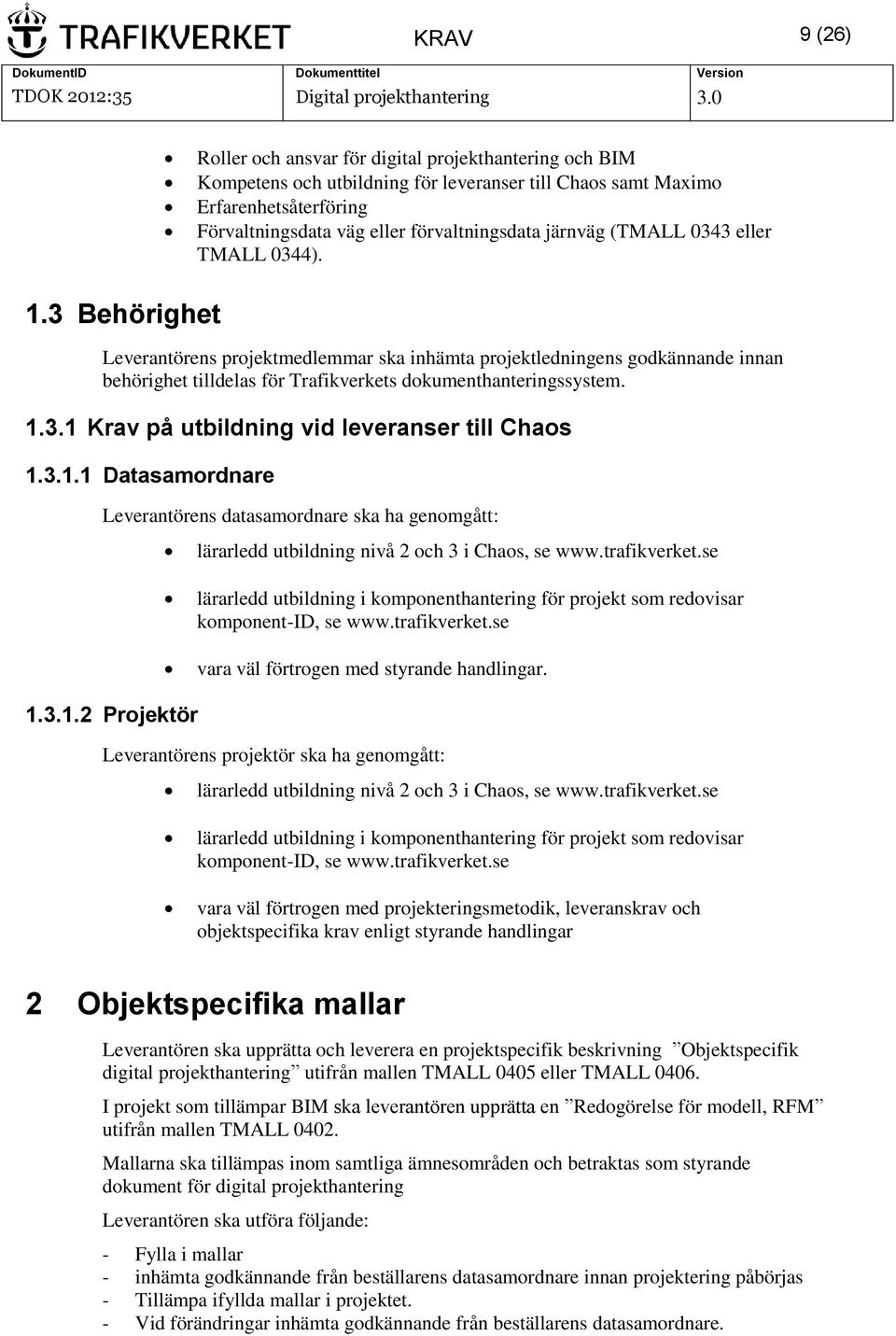 3.1.1 Datasamordnare Leverantörens datasamordnare ska ha genomgått: lärarledd utbildning nivå 2 och 3 i Chaos, se www.trafikverket.