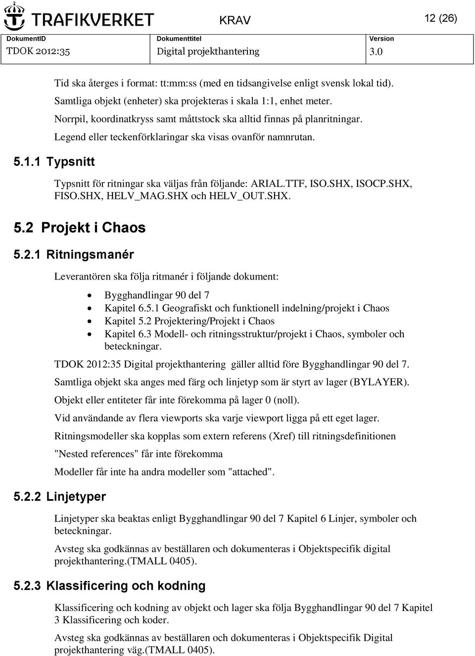 SHX, ISOCP.SHX, FISO.SHX, HELV_MAG.SHX och HELV_OUT.SHX. 5.2 Projekt i Chaos 5.2.1 Ritningsmanér Leverantören ska följa ritmanér i följande dokument: Bygghandlingar 90 del 7 Kapitel 6.5.1 Geografiskt och funktionell indelning/projekt i Chaos Kapitel 5.