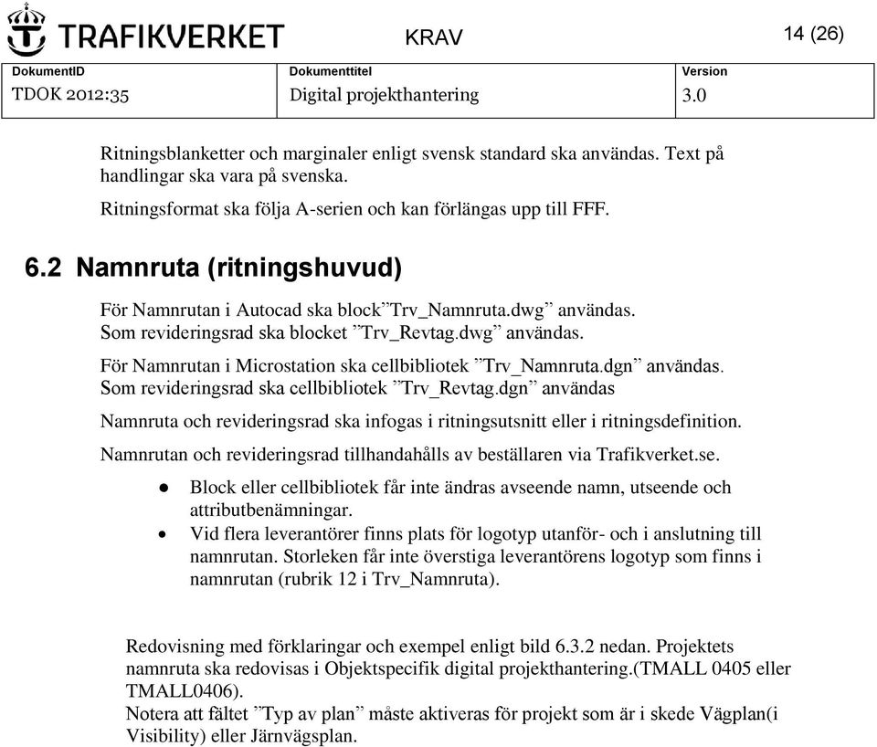 dgn användas. Som revideringsrad ska cellbibliotek Trv_Revtag.dgn användas Namnruta och revideringsrad ska infogas i ritningsutsnitt eller i ritningsdefinition.