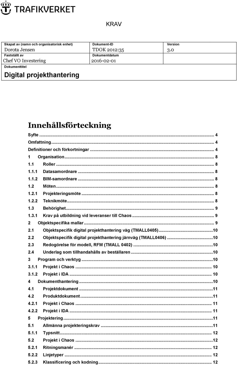 .. 8 1.1 Roller... 8 1.1.1 Datasamordnare... 8 1.1.2 BIM-samordnare... 8 1.2 Möten... 8 1.2.1 Projekteringsmöte... 8 1.2.2 Teknikmöte... 8 1.3 Behörighet... 9 1.3.1 Krav på utbildning vid leveranser till Chaos.