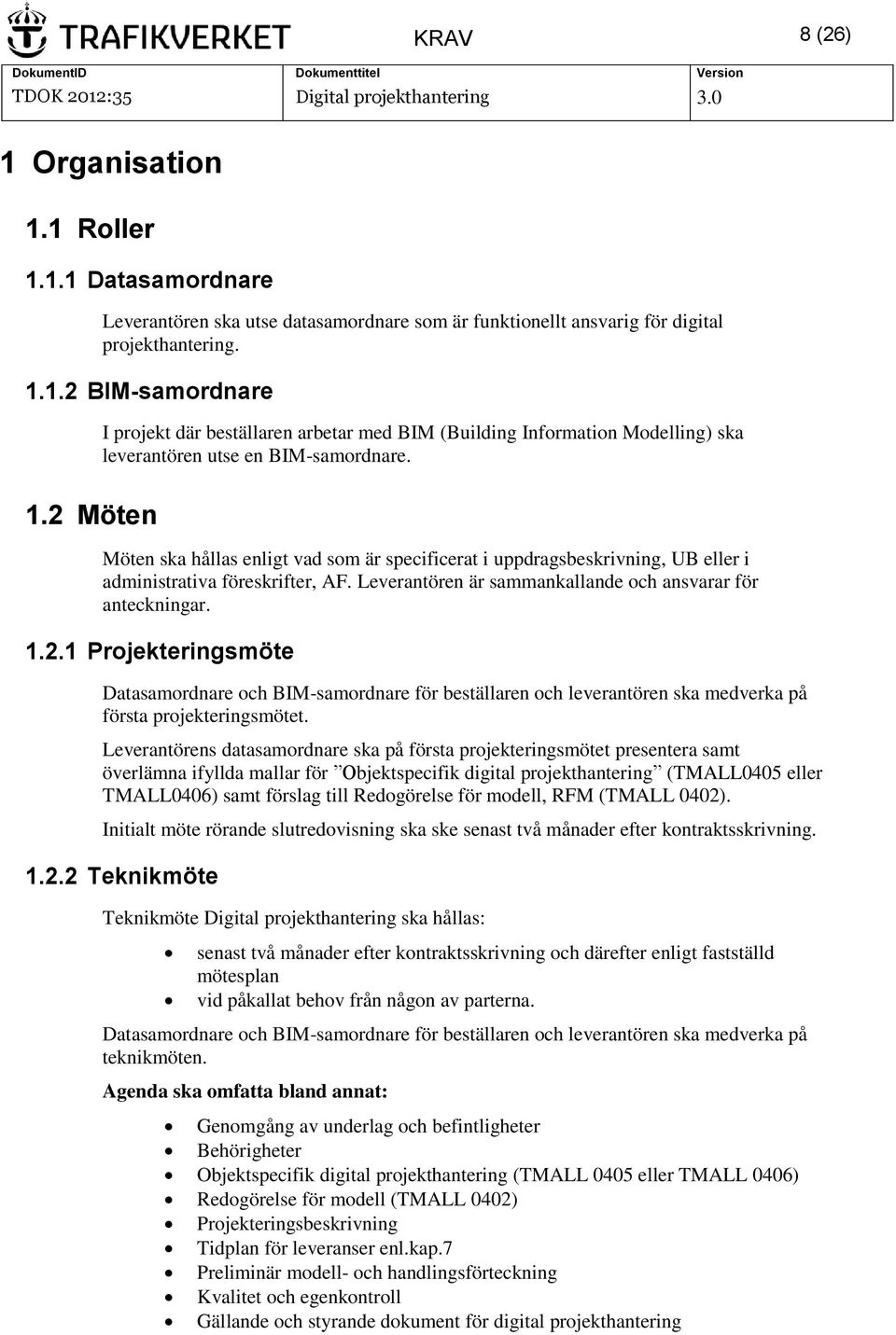 Möten ska hållas enligt vad som är specificerat i uppdragsbeskrivning, UB eller i administrativa föreskrifter, AF. Leverantören är sammankallande och ansvarar för anteckningar. 1.2.