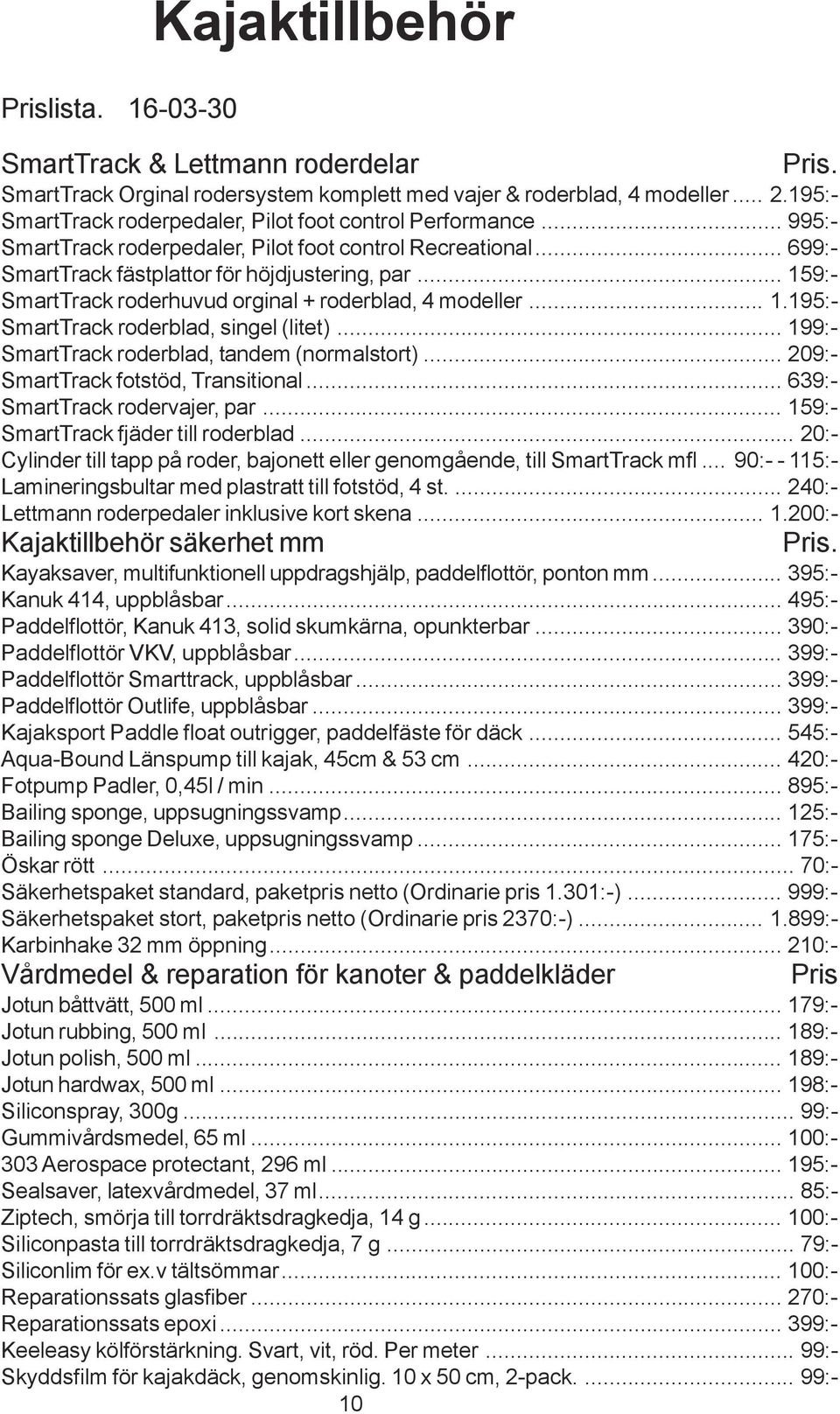 .. 159:- SmartTrack roderhuvud orginal + roderblad, 4 modeller... 1.195:- SmartTrack roderblad, singel (litet)... 199:- SmartTrack roderblad, tandem (normalstort).