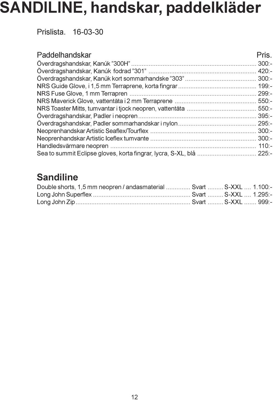 .. 299:- NRS Maverick Glove, vattentäta i 2 mm Terraprene... 550:- NRS Toaster Mitts, tumvantar i tjock neopren, vattentäta... 550:- Överdragshandskar, Padler i neopren.