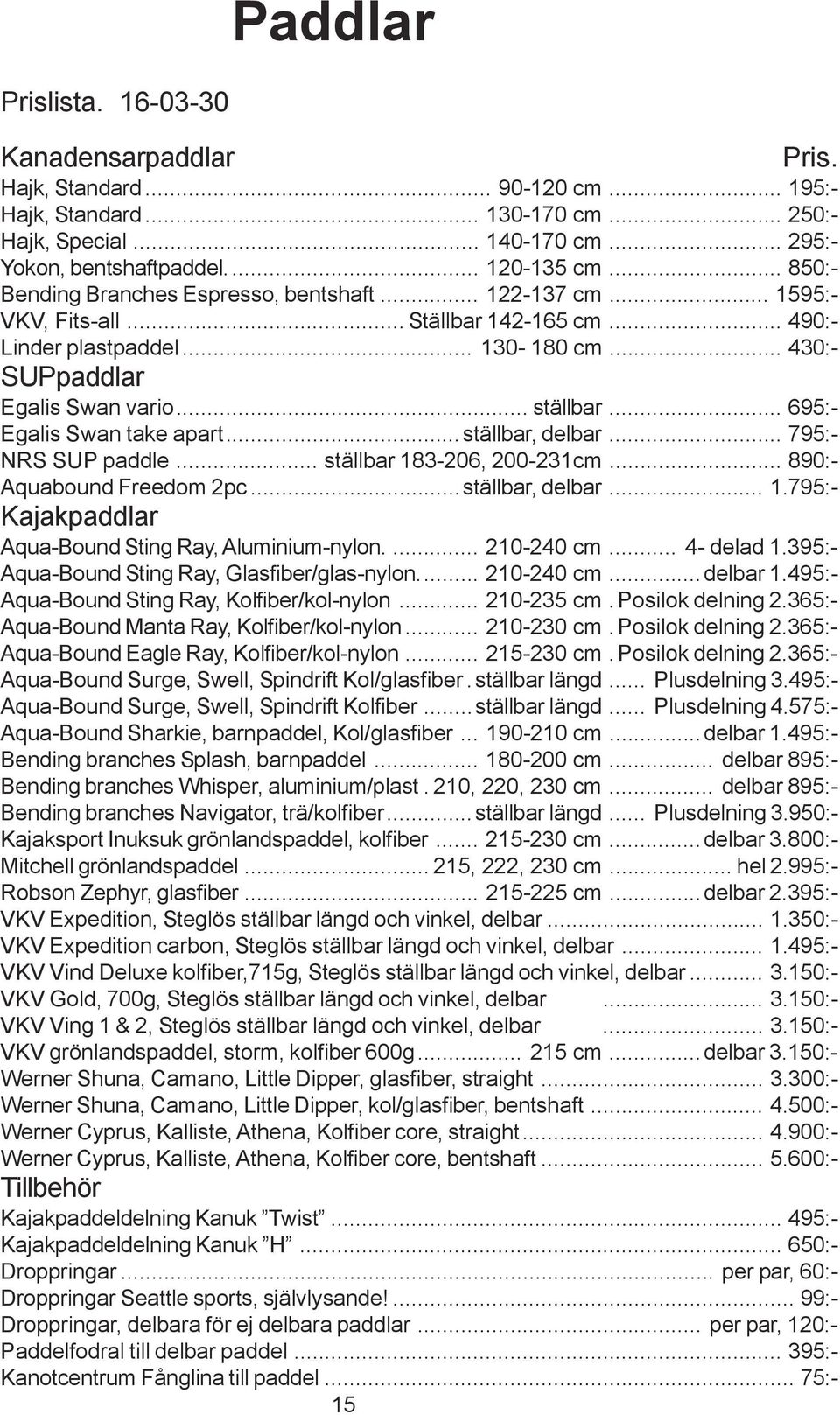 .. 695:- Egalis Swan take apart...ställbar, delbar... 795:- NRS SUP paddle... ställbar 183-206, 200-231cm... 890:- Aquabound Freedom 2pc...ställbar, delbar... 1.795:- Kajakpaddlar Aqua-Bound Sting Ray, Aluminium-nylon.