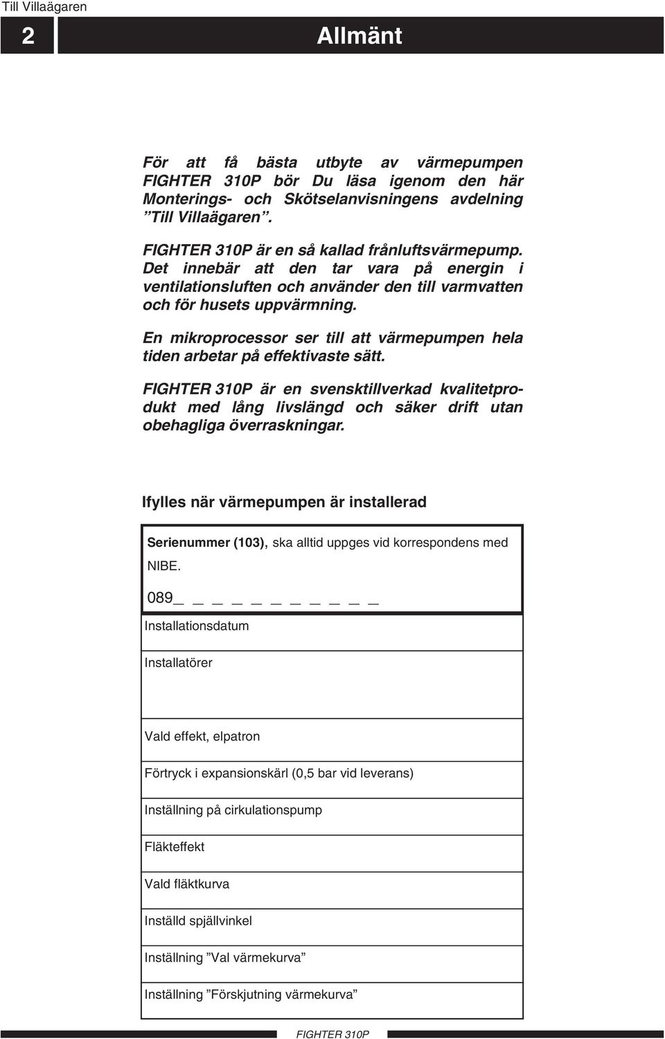 En mikroprocessor ser till att värmepumpen hela tiden arbetar på effektivaste sätt. är en svensktillverkad kvalitetprodukt med lång livslängd och säker drift utan obehagliga överraskningar.