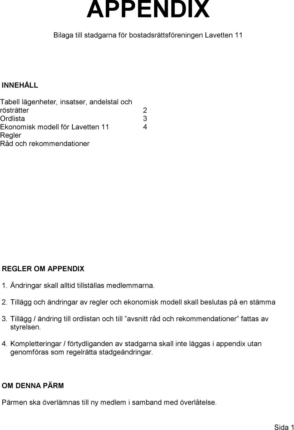 Tillägg och ändringar av regler och ekonomisk modell skall beslutas på en stämma 3.