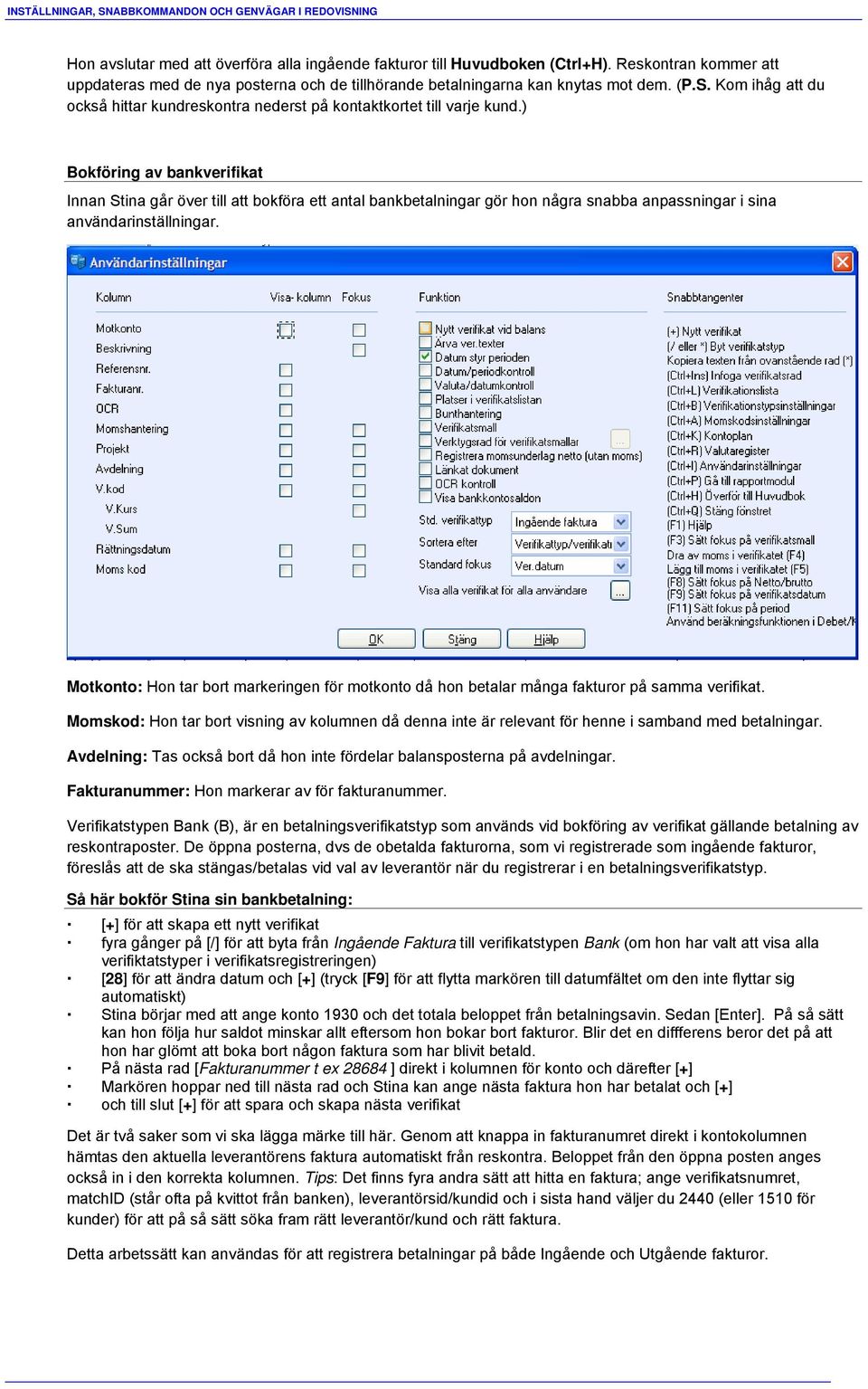 ) Bokföring av bankverifikat Innan Stina går över till att bokföra ett antal bankbetalningar gör hon några snabba anpassningar i sina användarinställningar.