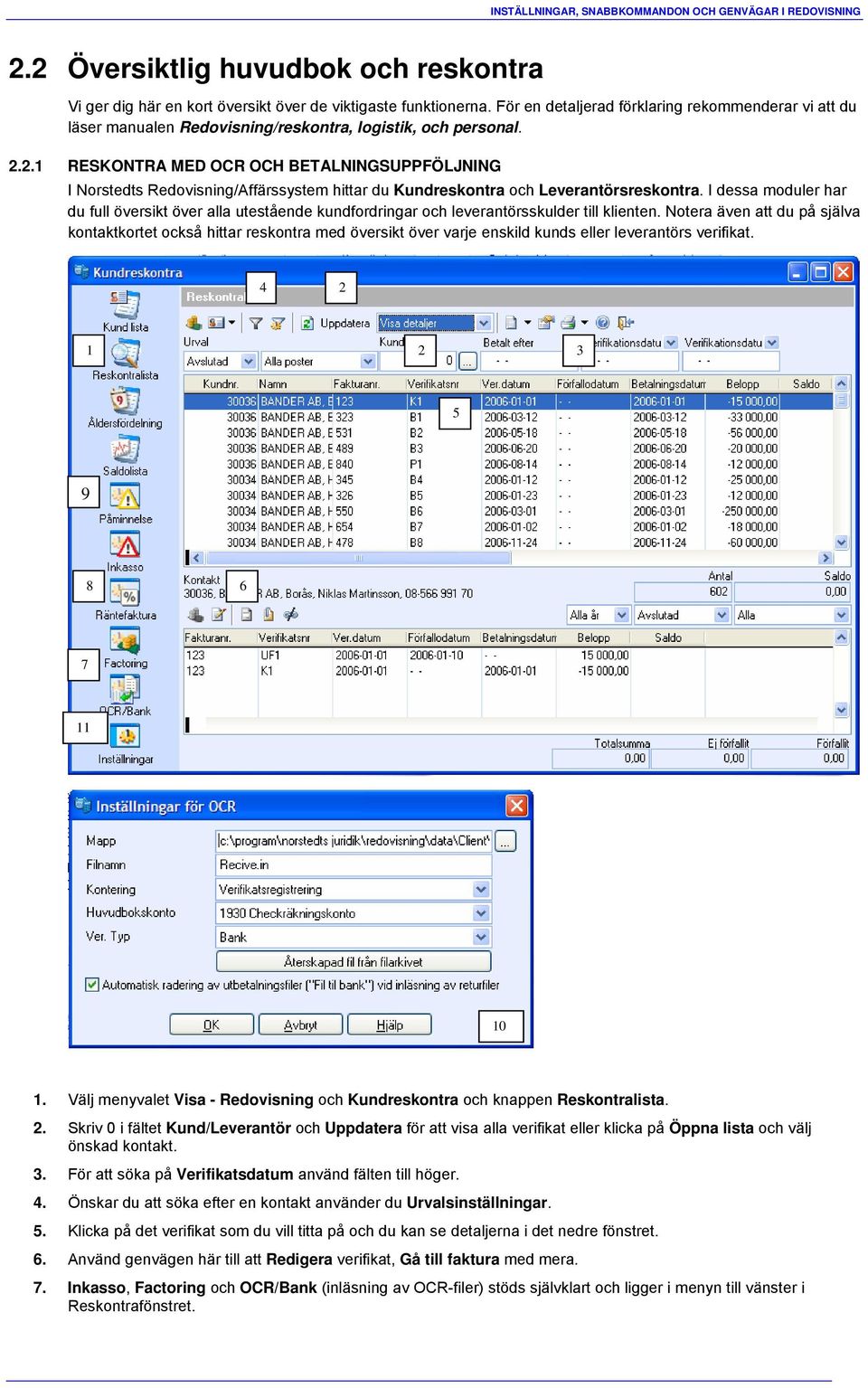 2.1 RESKONTRA MED OCR OCH BETALNINGSUPPFÖLJNING I Norstedts Redovisning/Affärssystem hittar du Kundreskontra och Leverantörsreskontra.