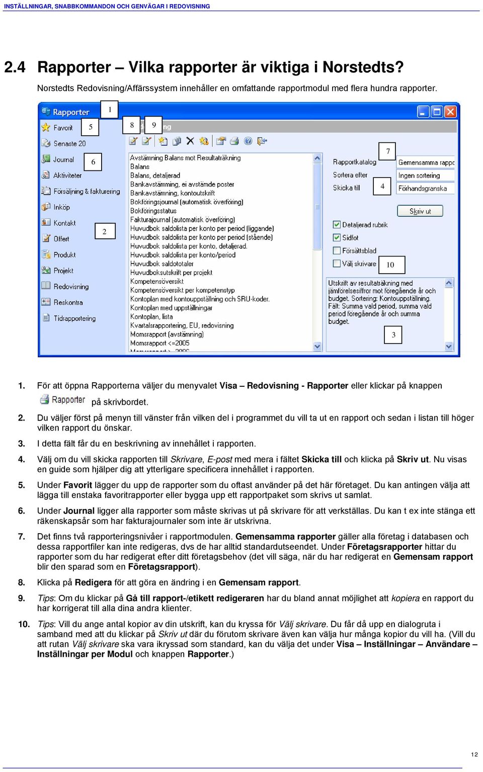 För att öppna Rapporterna väljer du menyvalet Visa Redovisning - Rapporter eller klickar på knappen på skrivbordet. 2.