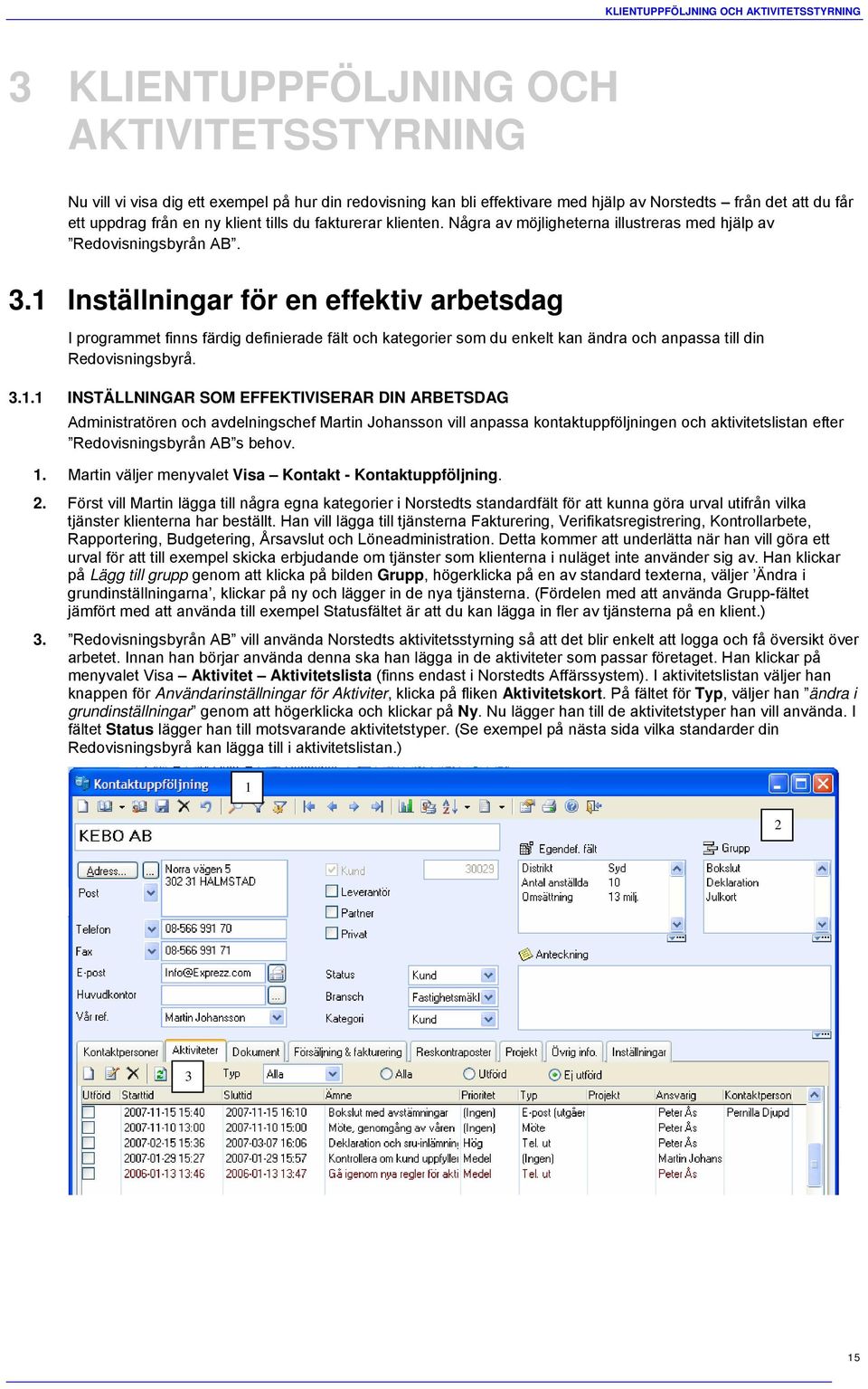 1 Inställningar för en effektiv arbetsdag I programmet finns färdig definierade fält och kategorier som du enkelt kan ändra och anpassa till din Redovisningsbyrå. 3.1.1 INSTÄLLNINGAR SOM EFFEKTIVISERAR DIN ARBETSDAG Administratören och avdelningschef Martin Johansson vill anpassa kontaktuppföljningen och aktivitetslistan efter Redovisningsbyrån AB s behov.