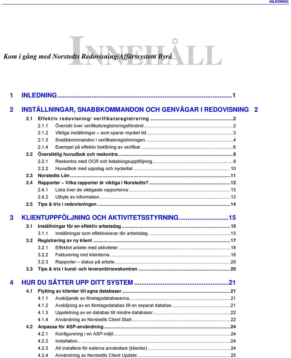 ..6 2.2 Översiktlig huvudbok och reskontra...9 2.2.1 Reskontra med OCR och betalningsuppföljning...9 2.2.2 Huvudbok med uppslag och nyckeltal...10 2.3 Norstedts Lön...11 2.