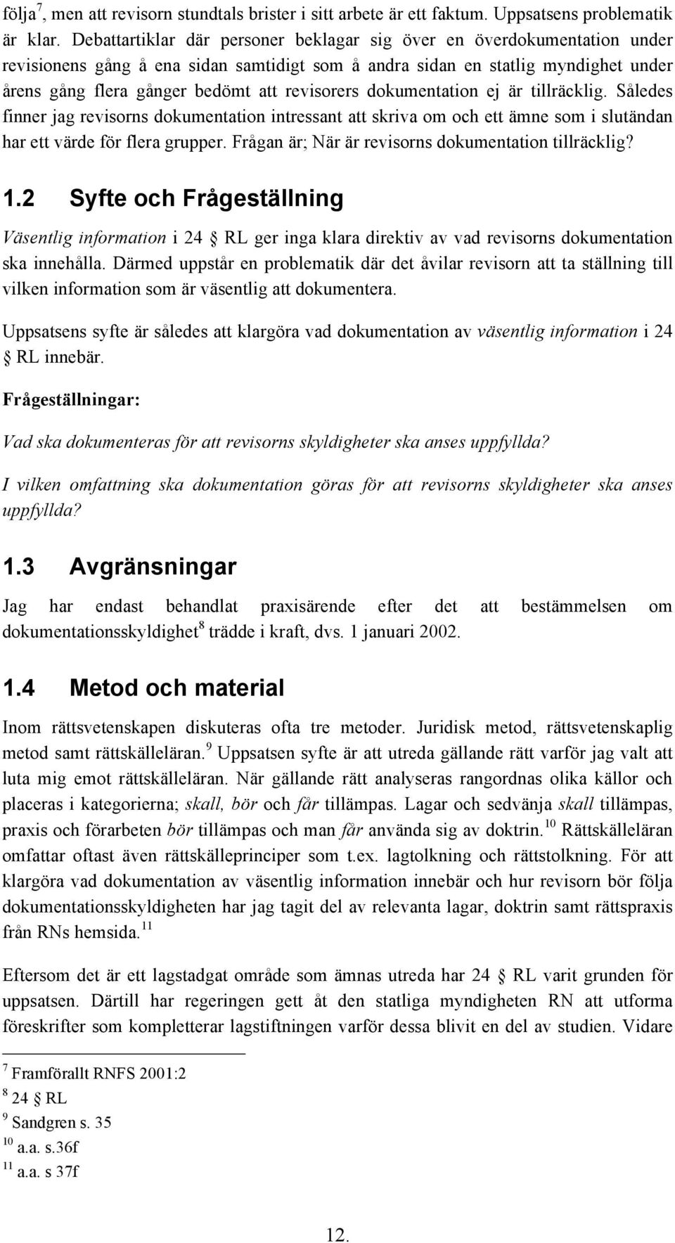 revisorers dokumentation ej är tillräcklig. Således finner jag revisorns dokumentation intressant att skriva om och ett ämne som i slutändan har ett värde för flera grupper.