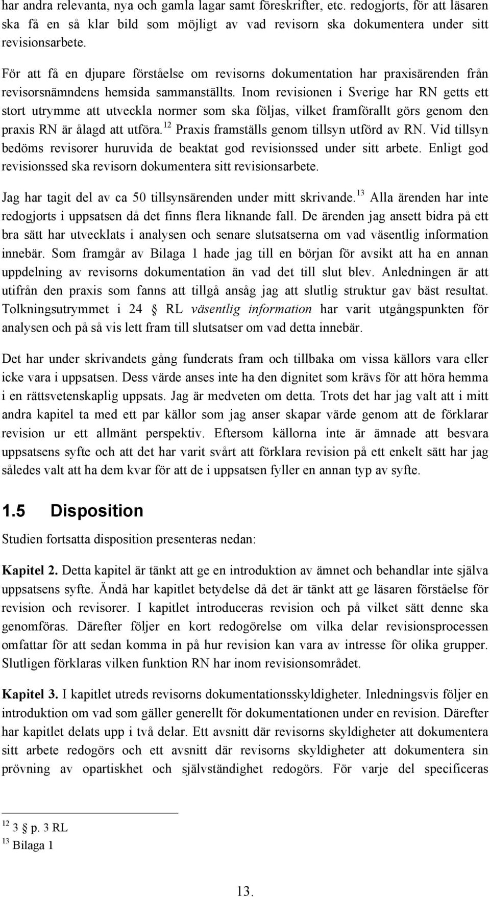 Inom revisionen i Sverige har RN getts ett stort utrymme att utveckla normer som ska följas, vilket framförallt görs genom den praxis RN är ålagd att utföra.
