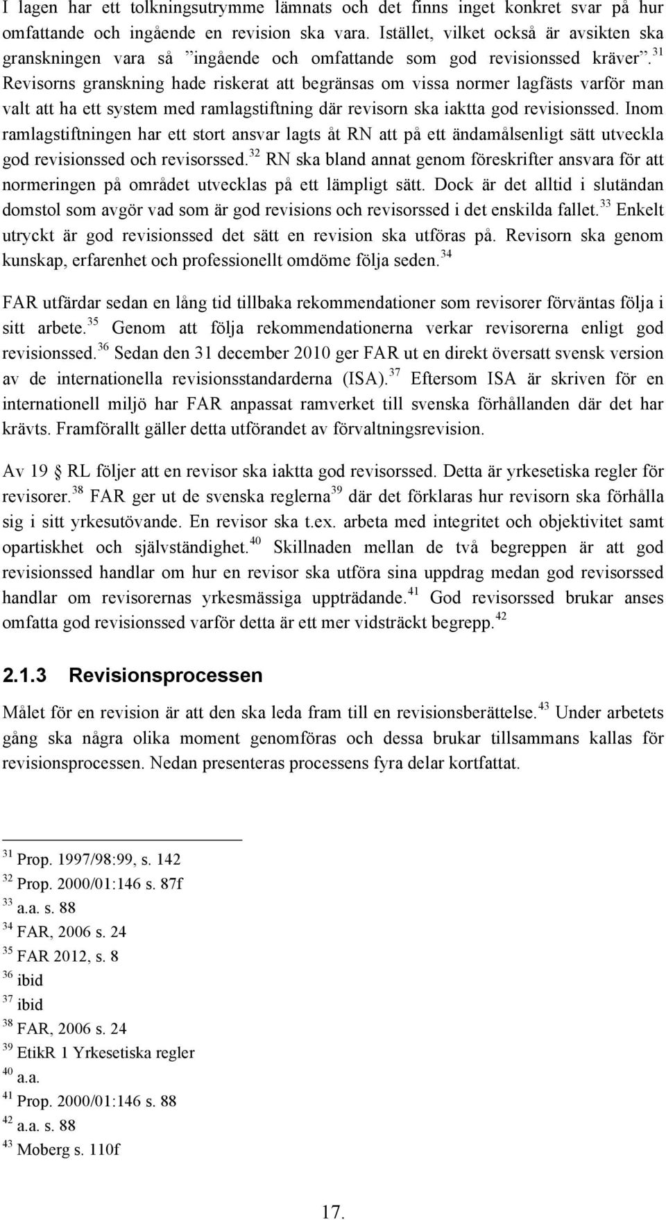 31 Revisorns granskning hade riskerat att begränsas om vissa normer lagfästs varför man valt att ha ett system med ramlagstiftning där revisorn ska iaktta god revisionssed.