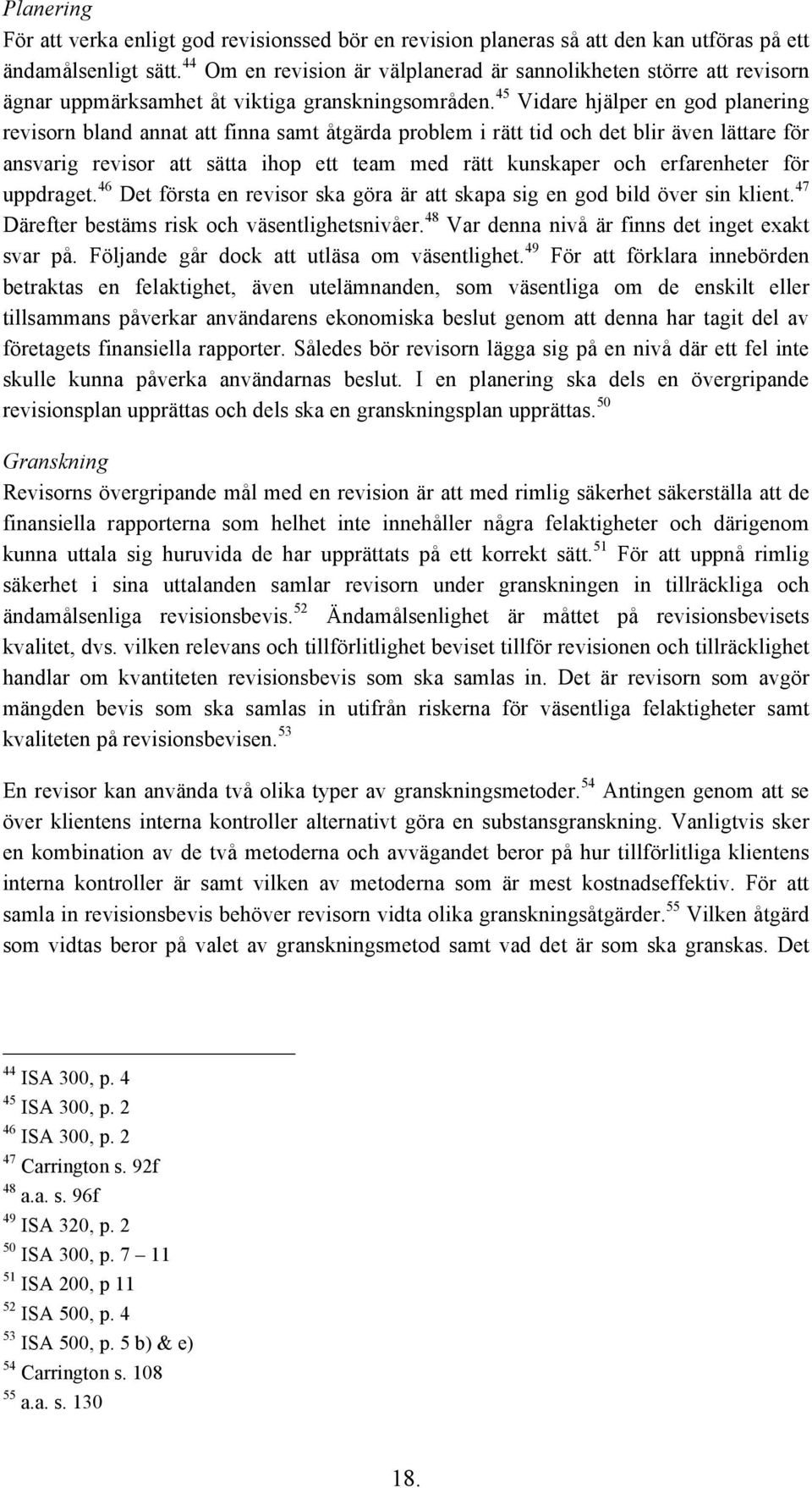 45 Vidare hjälper en god planering revisorn bland annat att finna samt åtgärda problem i rätt tid och det blir även lättare för ansvarig revisor att sätta ihop ett team med rätt kunskaper och