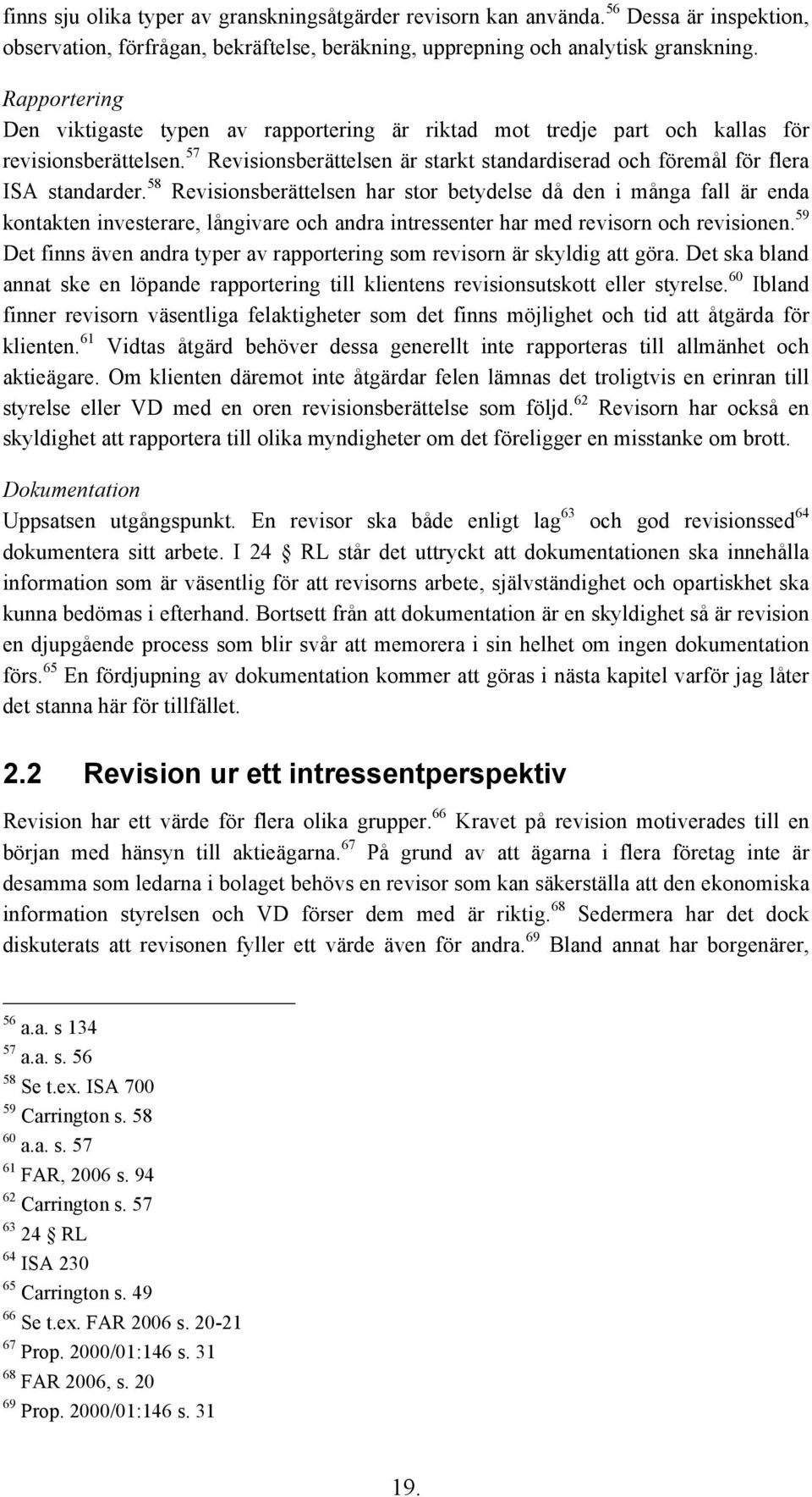 58 Revisionsberättelsen har stor betydelse då den i många fall är enda kontakten investerare, långivare och andra intressenter har med revisorn och revisionen.