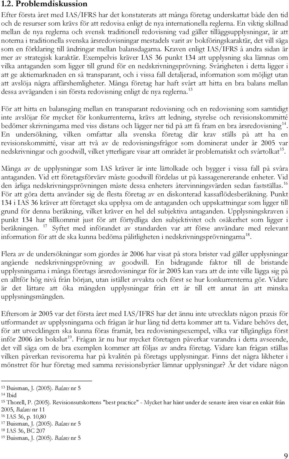 En viktig skillnad mellan de nya reglerna och svensk traditionell redovisning vad gäller tilläggsupplysningar, är att noterna i traditionella svenska årsredovisningar mestadels varit av