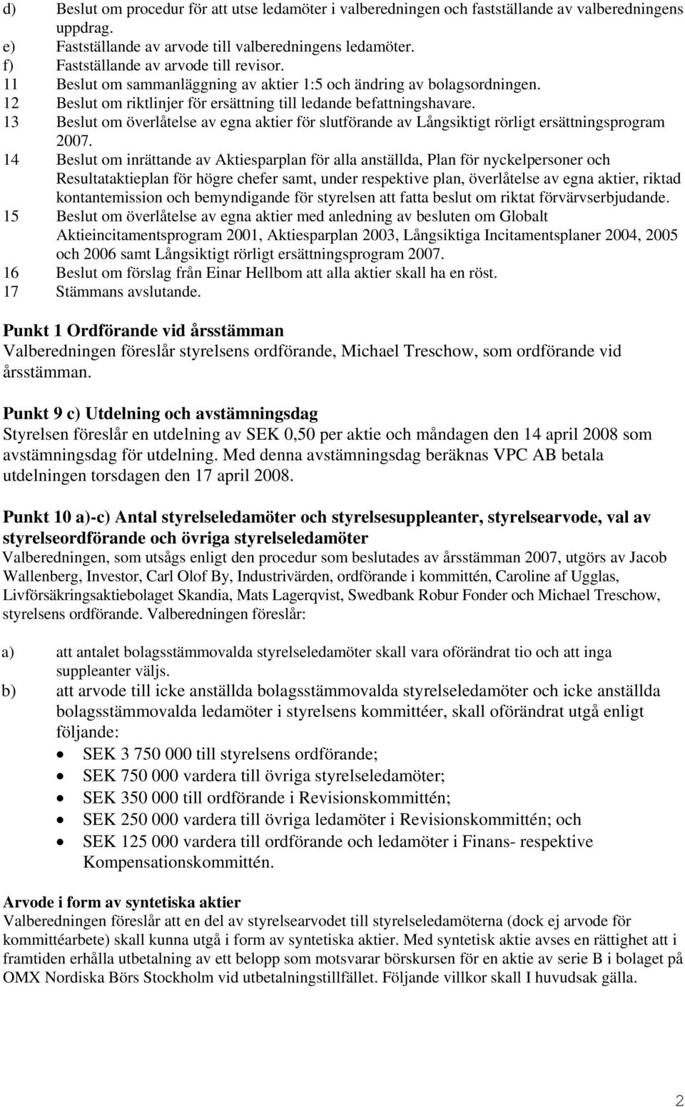 13 Beslut om överlåtelse av egna aktier för slutförande av Långsiktigt rörligt ersättningsprogram 2007.