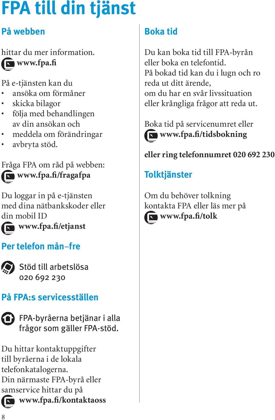 fi/fragafpa Du loggar in på e-tjänsten med dina nätbankskoder eller din mobil ID www.fpa.fi/etjanst Boka tid Du kan boka tid till FPA-byrån eller boka en telefontid.