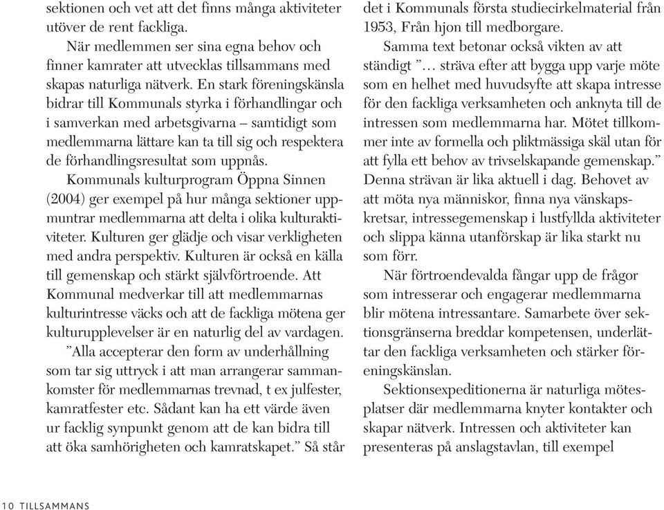 uppnås. Kommunals kulturprogram Öppna Sinnen (2004) ger exempel på hur många sektioner uppmuntrar medlemmarna att delta i olika kulturaktiviteter.