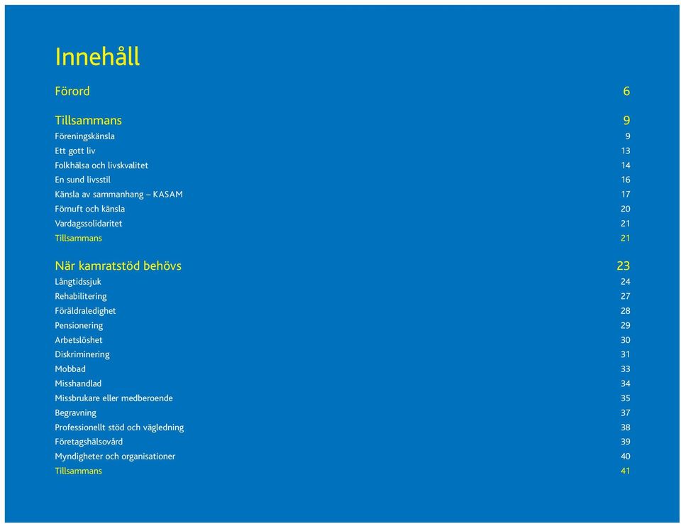 Rehabilitering 27 Föräldraledighet 28 Pensionering 29 Arbetslöshet 30 Diskriminering 31 Mobbad 33 Misshandlad 34 Missbrukare