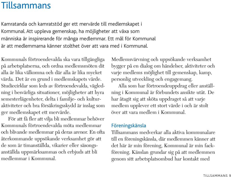 Kommunals förtroendevalda ska vara tillgängliga på arbetsplatserna, och ordna medlemsmöten dit alla är lika välkomna och där alla är lika mycket värda. Det är en grund i medlemskapets värde.