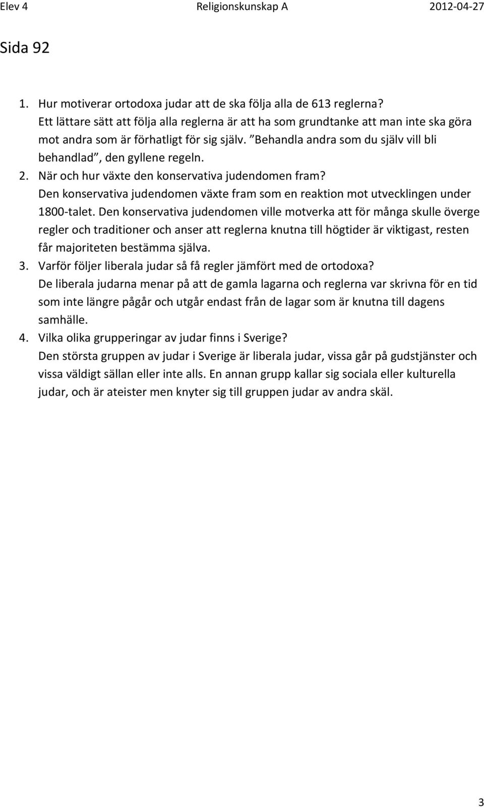 2. När och hur växte den konservativa judendomen fram? Den konservativa judendomen växte fram som en reaktion mot utvecklingen under 1800 talet.