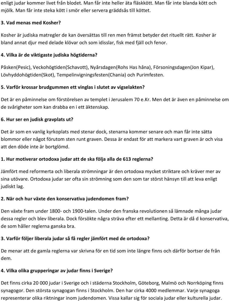 Kosher är bland annat djur med delade klövar och som idisslar, fisk med fjäll och fenor. 4. Vilka är de viktigaste judiska högtiderna?