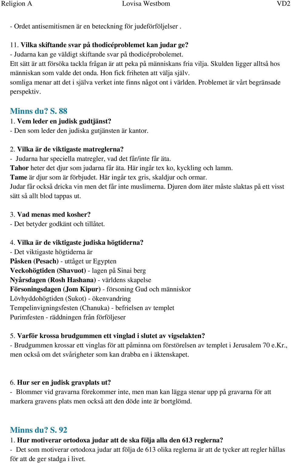 Hon fick friheten att välja själv. somliga menar att det i själva verket inte finns något ont i världen. Problemet är vårt begränsade perspektiv. Minns du? S. 88 1. Vem leder en judisk gudtjänst?