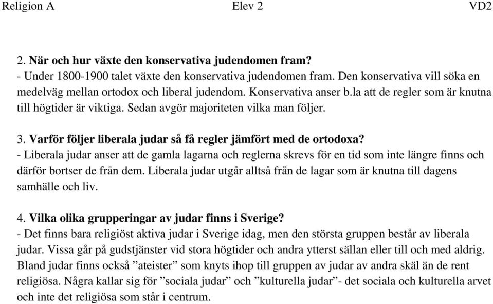 Varför följer liberala judar så få regler jämfört med de ortodoxa? - Liberala judar anser att de gamla lagarna och reglerna skrevs för en tid som inte längre finns och därför bortser de från dem.