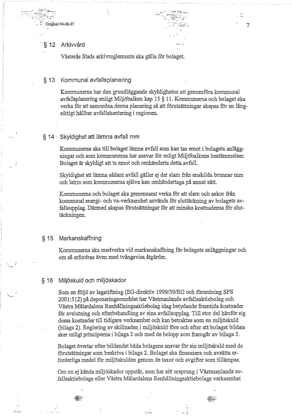 Kommunerna och bolaget ska verka för att samordna denna planering så att förutsättningar skapas för en långsiktigt hållbar avfallshantering i regionen.