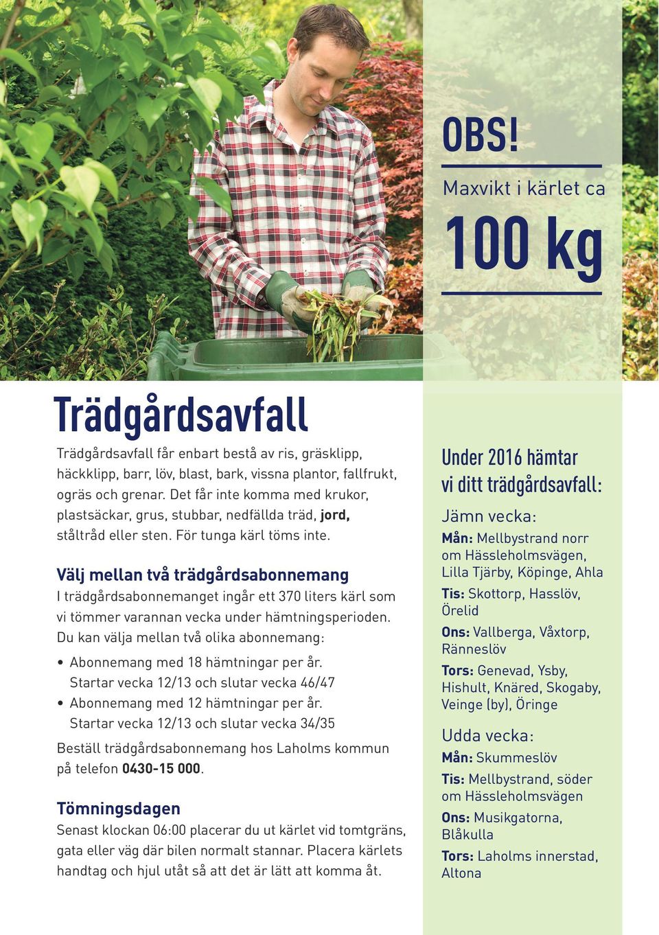 Välj mellan två trädgårdsabonnemang I trädgårdsabonnemanget ingår ett 370 liters kärl som vi tömmer varannan vecka under hämtningsperioden.