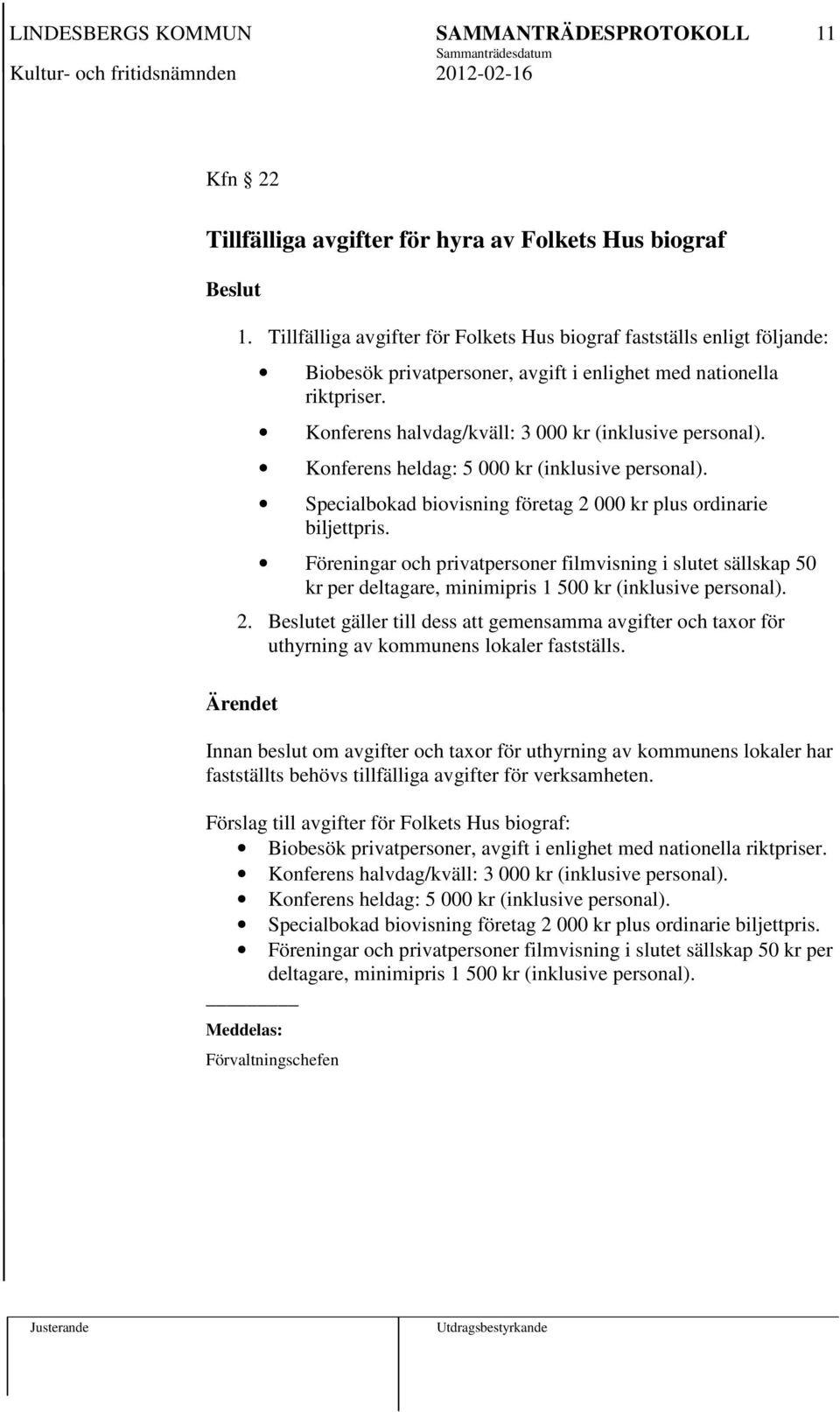 Konferens heldag: 5 000 kr (inklusive personal). Specialbokad biovisning företag 2 000 kr plus ordinarie biljettpris.