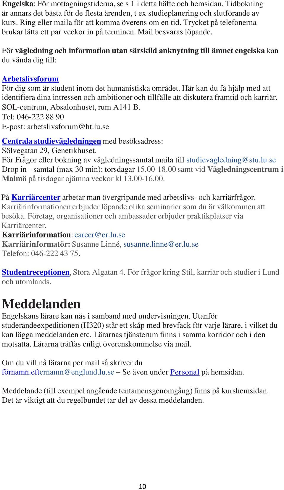 För vägledning och information utan särskild anknytning till ämnet engelska kan du vända dig till: Arbetslivsforum För dig som är student inom det humanistiska området.