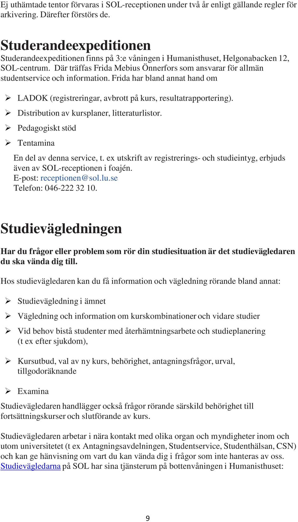 Där träffas Frida Mebius Önnerfors som ansvarar för allmän studentservice och information. Frida har bland annat hand om LADOK (registreringar, avbrott på kurs, resultatrapportering).