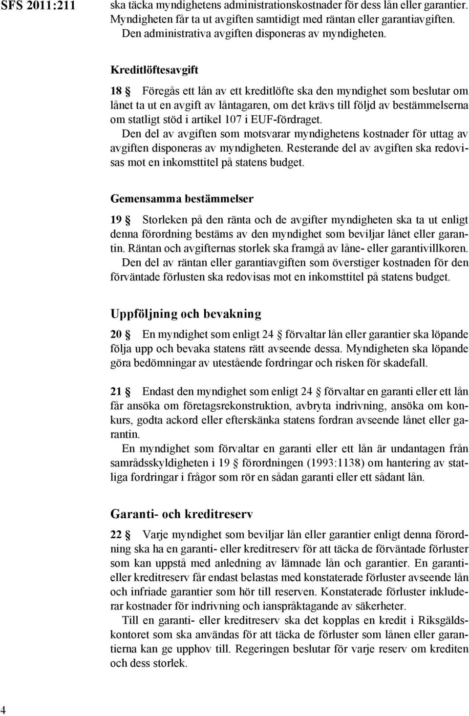 Kreditlöftesavgift 18 Föregås ett lån av ett kreditlöfte ska den myndighet som beslutar om lånet ta ut en avgift av låntagaren, om det krävs till följd av bestämmelserna om statligt stöd i artikel