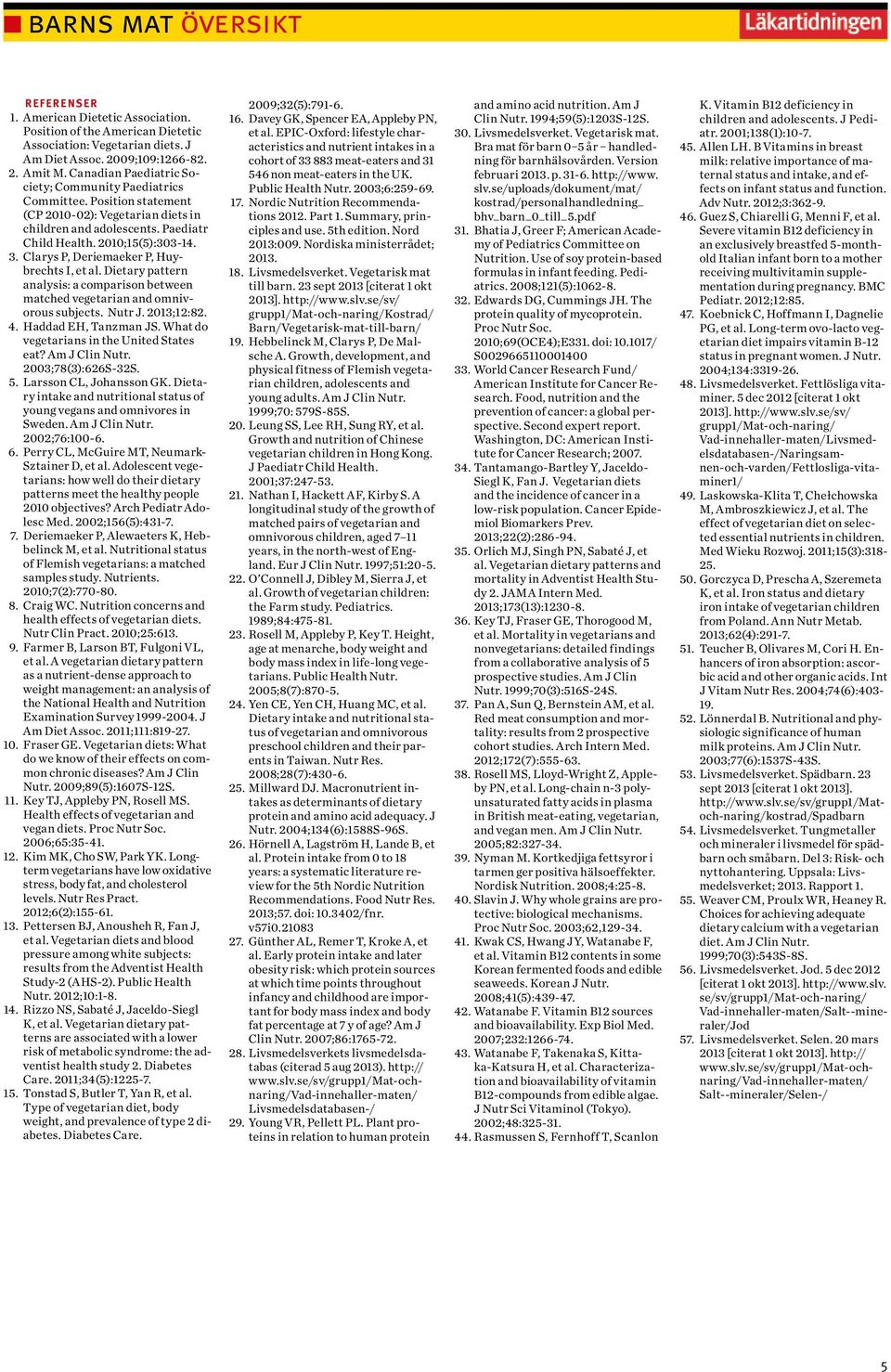 Clarys P, Deriemaeker P, Huybrechts I, et al. Dietary pattern analysis: a comparison between matched vegetarian and omnivorous subjects. Nutr J. 2013;12:82. 4. Haddad EH, Tanzman JS.