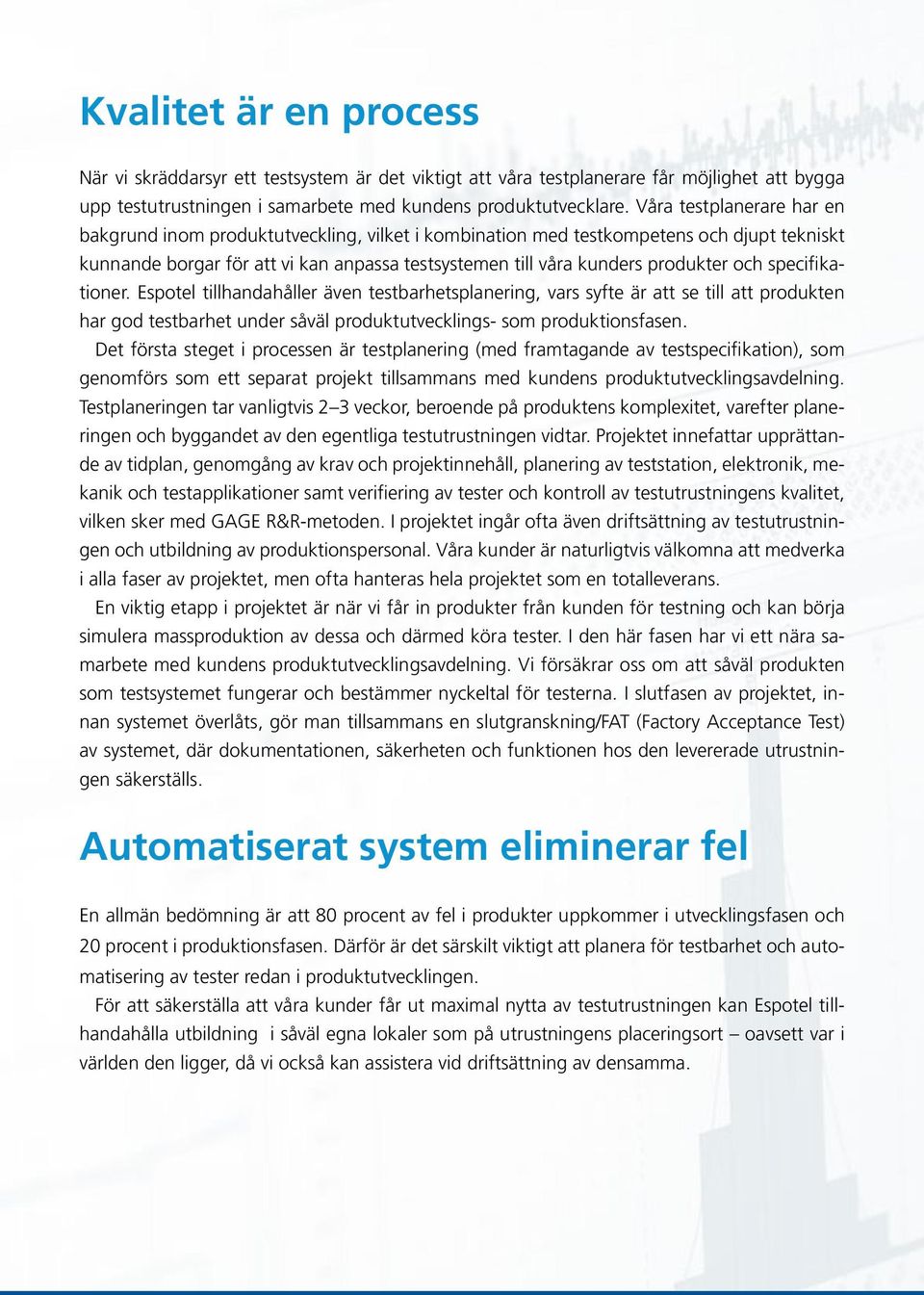 och specifikationer. Espotel tillhandahåller även testbarhetsplanering, vars syfte är att se till att produkten har god testbarhet under såväl produktutvecklings- som produktionsfasen.