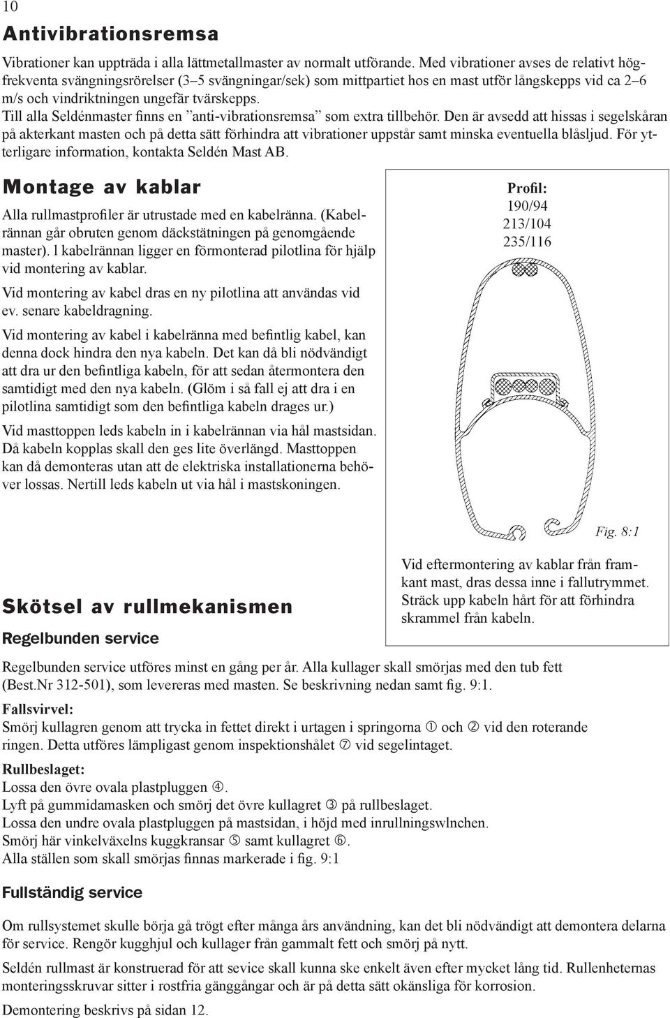 Till alla Seldénmaster finns en anti-vibrationsremsa som extra tillbehör.