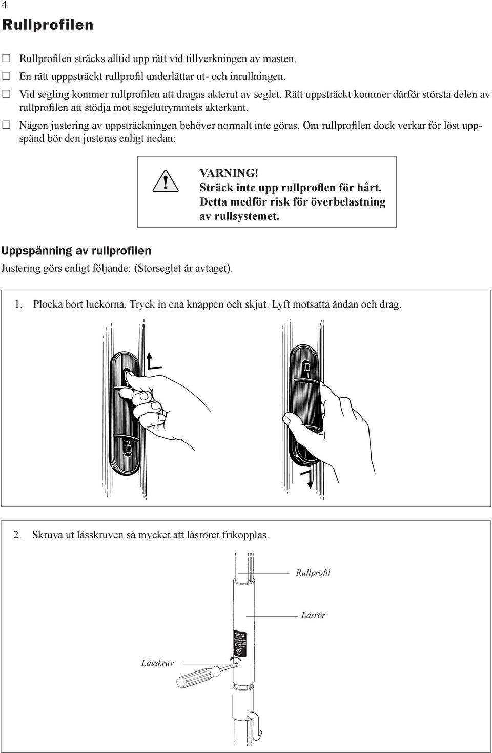 Någon justering av uppsträckningen behöver normalt inte göras. Om rullprofilen dock verkar för löst uppspänd bör den justeras enligt nedan: VARNING! Sträck inte upp rullproflen för hårt.