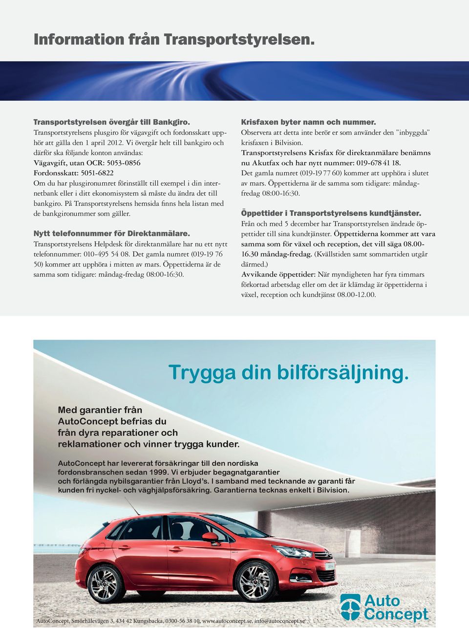 eller i ditt ekonomisystem så måste du ändra det till bankgiro. På Transportstyrelsens hemsida finns hela listan med de bankgironummer som gäller. Nytt telefonnummer för Direktanmälare.